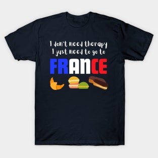 I Don't Need Therapy I just Need to go to France T-Shirt